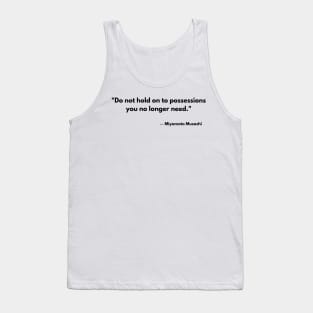 “Do not hold on to possessions you no longer need.” Miyamoto Musashi, The Book of Five Rings Tank Top